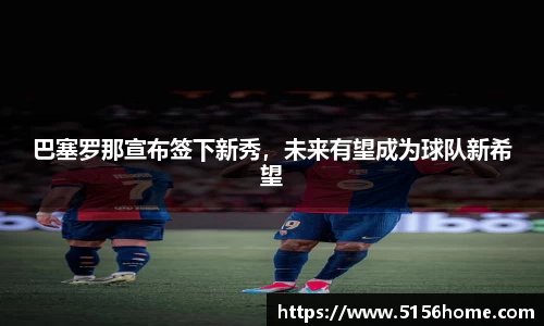 巴塞罗那宣布签下新秀，未来有望成为球队新希望
