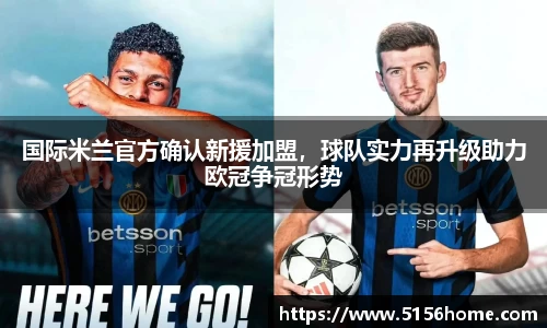 国际米兰官方确认新援加盟，球队实力再升级助力欧冠争冠形势